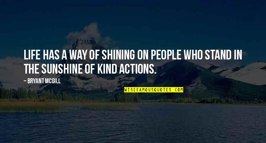 People Actions Quotes By Bryant McGill: Life has a way of shining on people