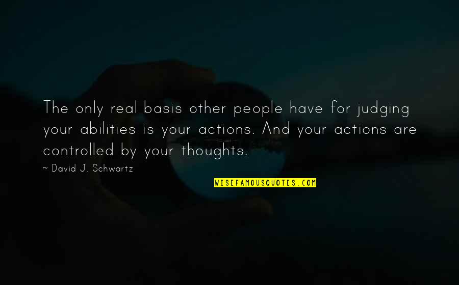 People Actions Quotes By David J. Schwartz: The only real basis other people have for