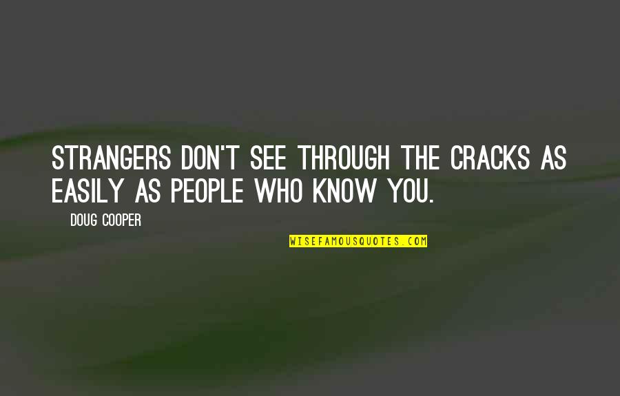 People Actions Quotes By Doug Cooper: Strangers don't see through the cracks as easily