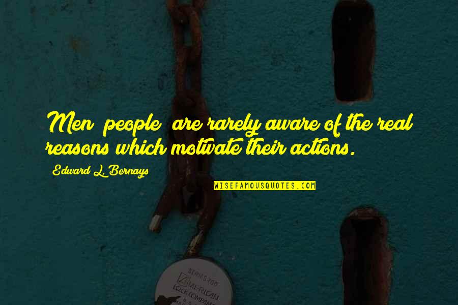 People Actions Quotes By Edward L. Bernays: Men (people) are rarely aware of the real