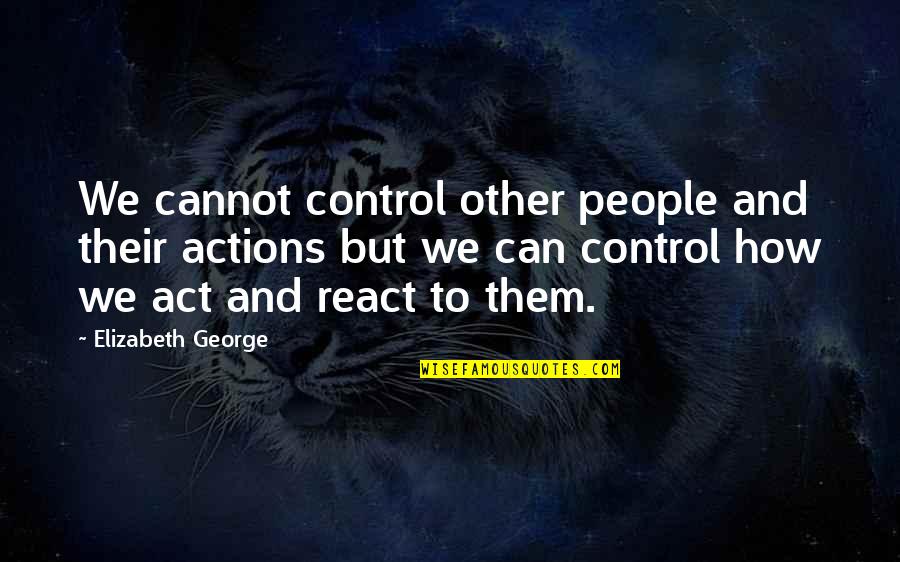 People Actions Quotes By Elizabeth George: We cannot control other people and their actions