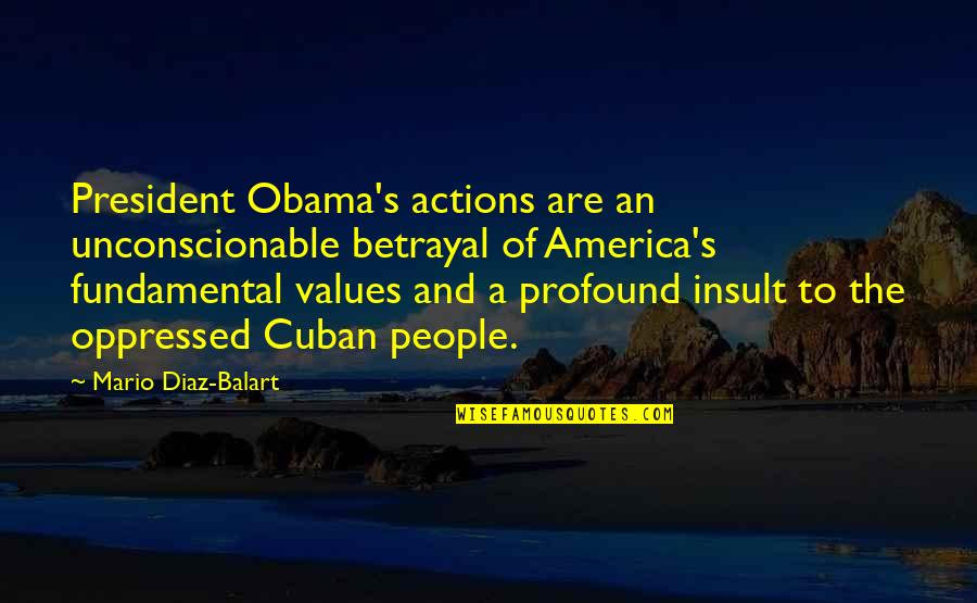 People Actions Quotes By Mario Diaz-Balart: President Obama's actions are an unconscionable betrayal of