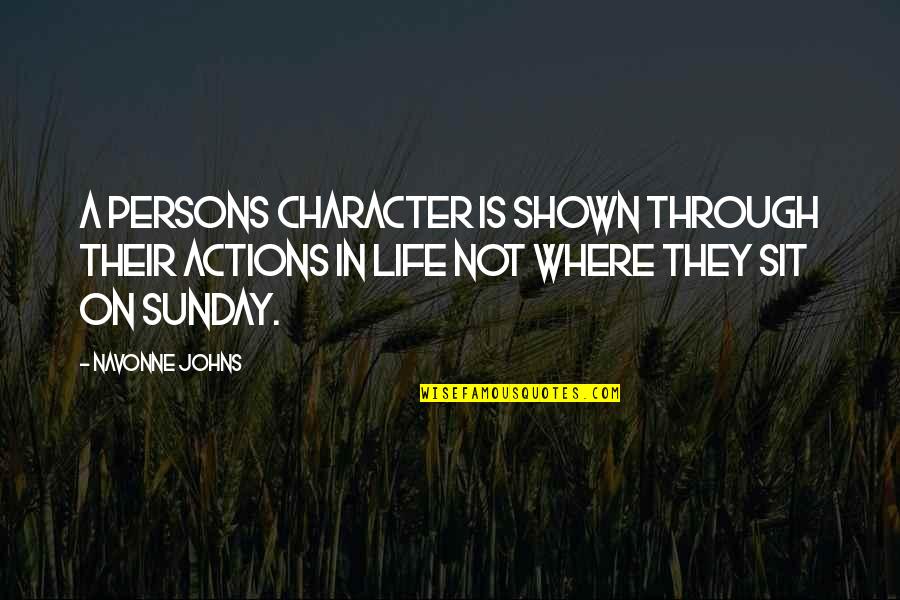 People Actions Quotes By Navonne Johns: A persons character is shown through their actions
