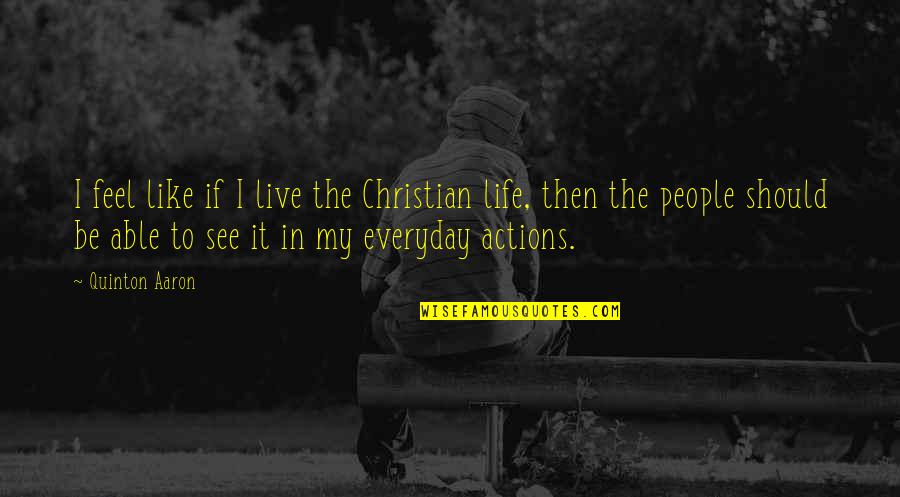 People Actions Quotes By Quinton Aaron: I feel like if I live the Christian