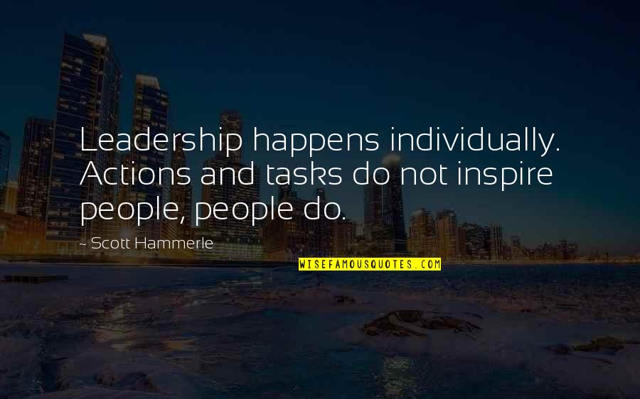 People Actions Quotes By Scott Hammerle: Leadership happens individually. Actions and tasks do not