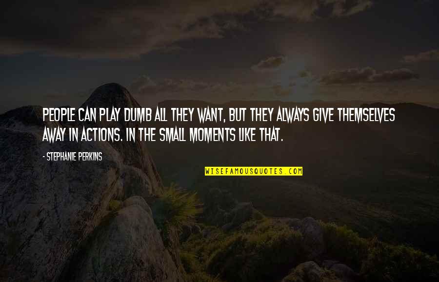 People Actions Quotes By Stephanie Perkins: People can play dumb all they want, but