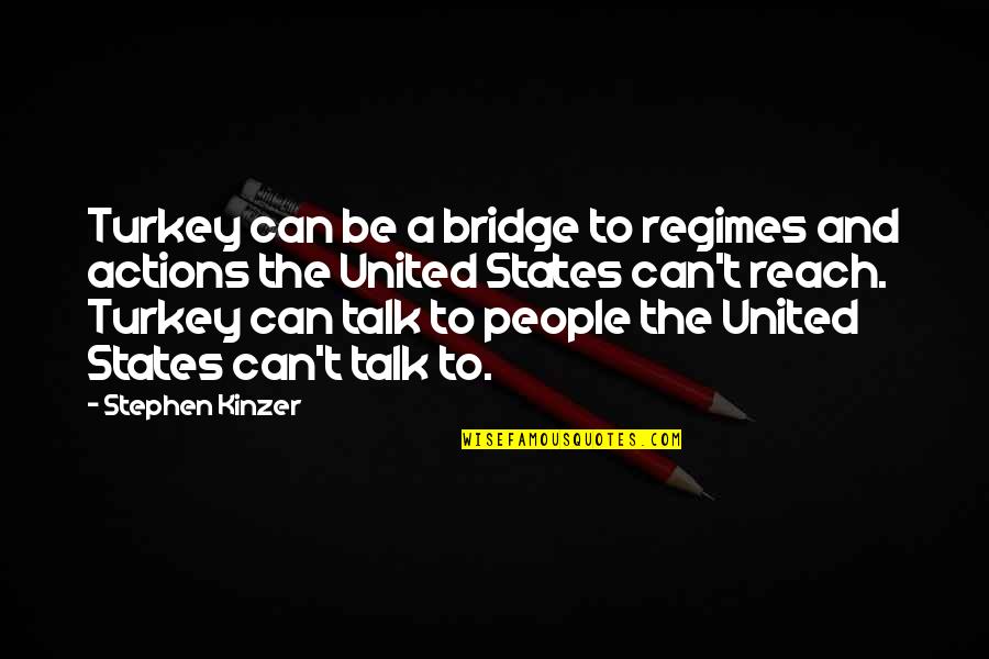 People Actions Quotes By Stephen Kinzer: Turkey can be a bridge to regimes and