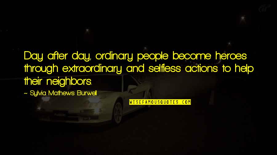 People Actions Quotes By Sylvia Mathews Burwell: Day after day, ordinary people become heroes through