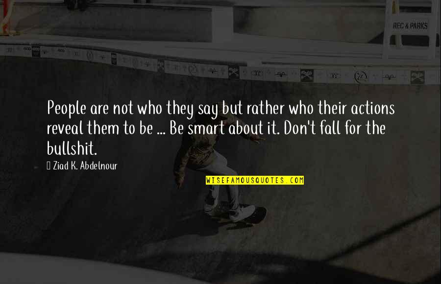 People Actions Quotes By Ziad K. Abdelnour: People are not who they say but rather
