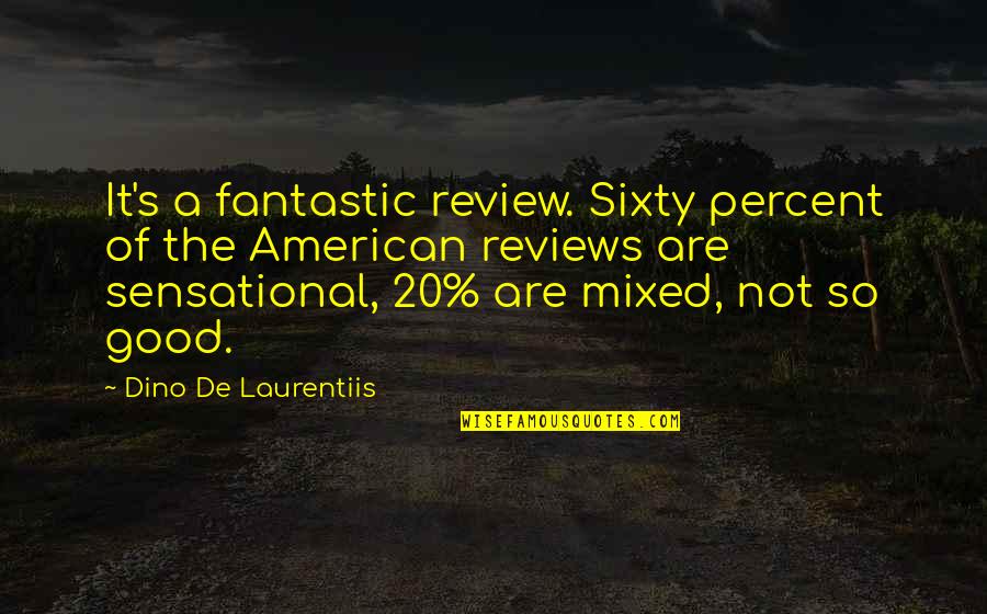 People Analytics Quotes By Dino De Laurentiis: It's a fantastic review. Sixty percent of the