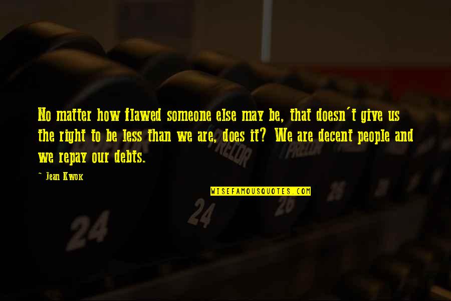 People And Humanity Quotes By Jean Kwok: No matter how flawed someone else may be, People And Humanity Quotes By Jean Kwok: No matter how flawed someone else may be,