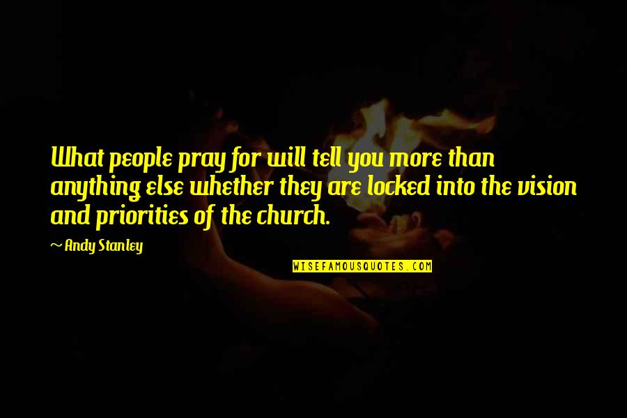 People And Priorities Quotes By Andy Stanley: What people pray for will tell you more