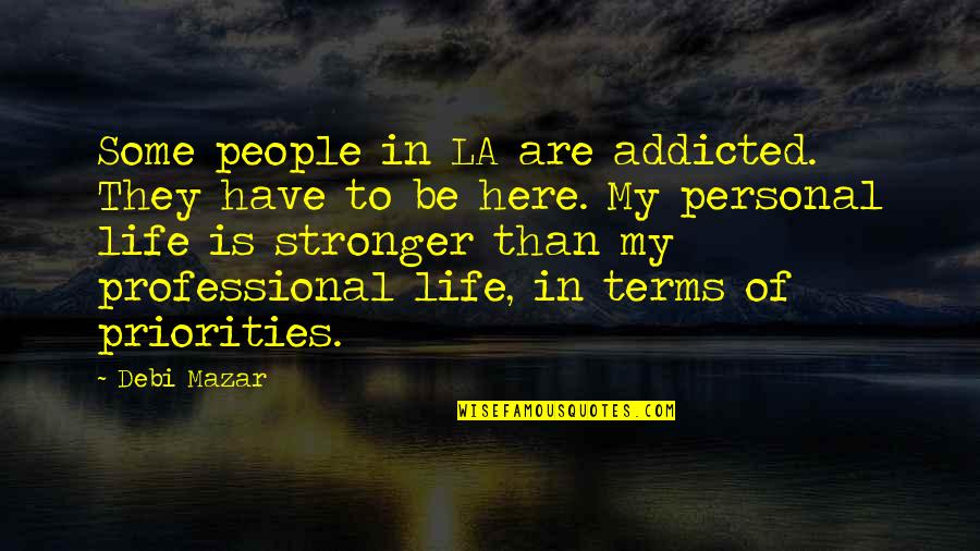 People And Priorities Quotes By Debi Mazar: Some people in LA are addicted. They have People And Priorities Quotes By Debi Mazar: Some people in LA are addicted. They have