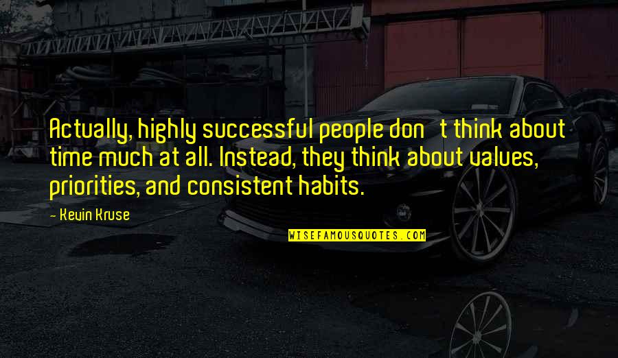 People And Priorities Quotes By Kevin Kruse: Actually, highly successful people don't think about time People And Priorities Quotes By Kevin Kruse: Actually, highly successful people don't think about time