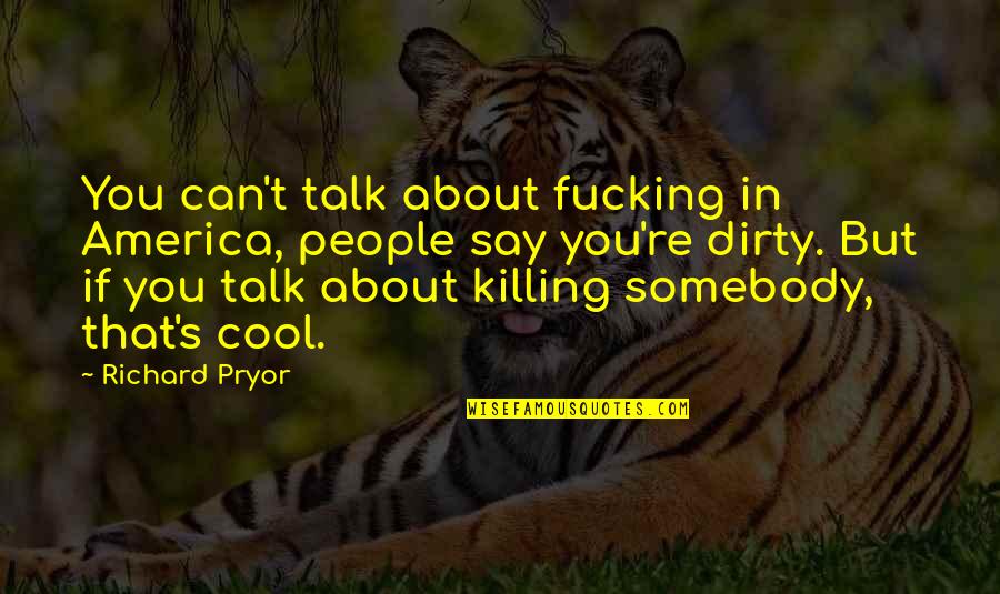 People And Priorities Quotes By Richard Pryor: You can't talk about fucking in America, people People And Priorities Quotes By Richard Pryor: You can't talk about fucking in America, people