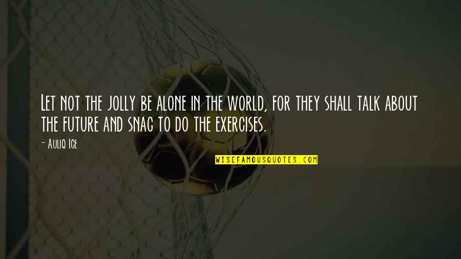 People And The Future Quotes By Auliq Ice: Let not the jolly be alone in the People And The Future Quotes By Auliq Ice: Let not the jolly be alone in the