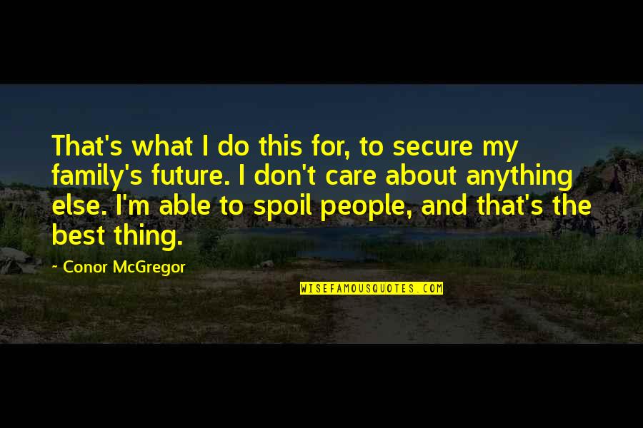 People And The Future Quotes By Conor McGregor: That's what I do this for, to secure People And The Future Quotes By Conor McGregor: That's what I do this for, to secure