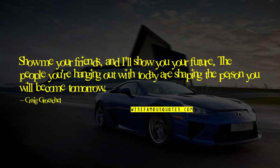 People And The Future Quotes By Craig Groeschel: Show me your friends, and I'll show you People And The Future Quotes By Craig Groeschel: Show me your friends, and I'll show you