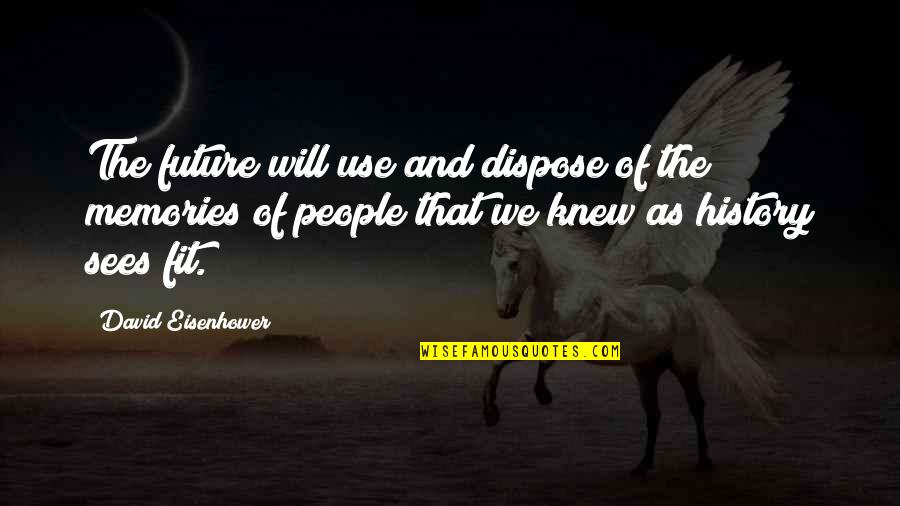 People And The Future Quotes By David Eisenhower: The future will use and dispose of the People And The Future Quotes By David Eisenhower: The future will use and dispose of the