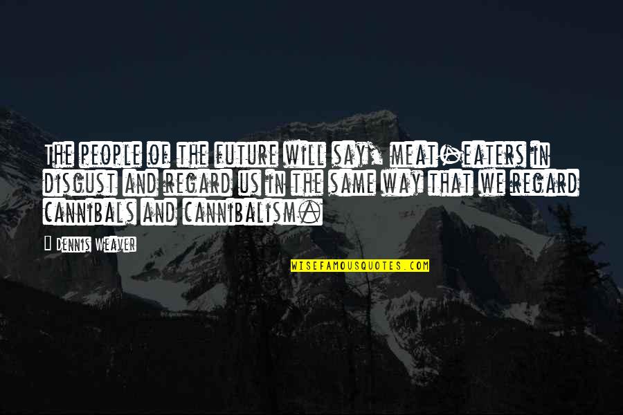 People And The Future Quotes By Dennis Weaver: The people of the future will say, meat-eaters People And The Future Quotes By Dennis Weaver: The people of the future will say, meat-eaters