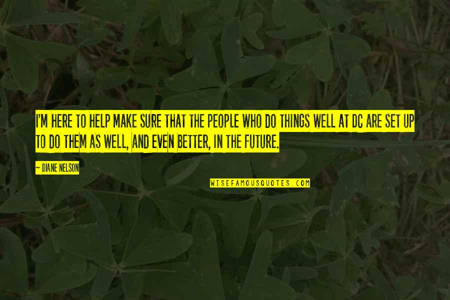 People And The Future Quotes By Diane Nelson: I'm here to help make sure that the People And The Future Quotes By Diane Nelson: I'm here to help make sure that the