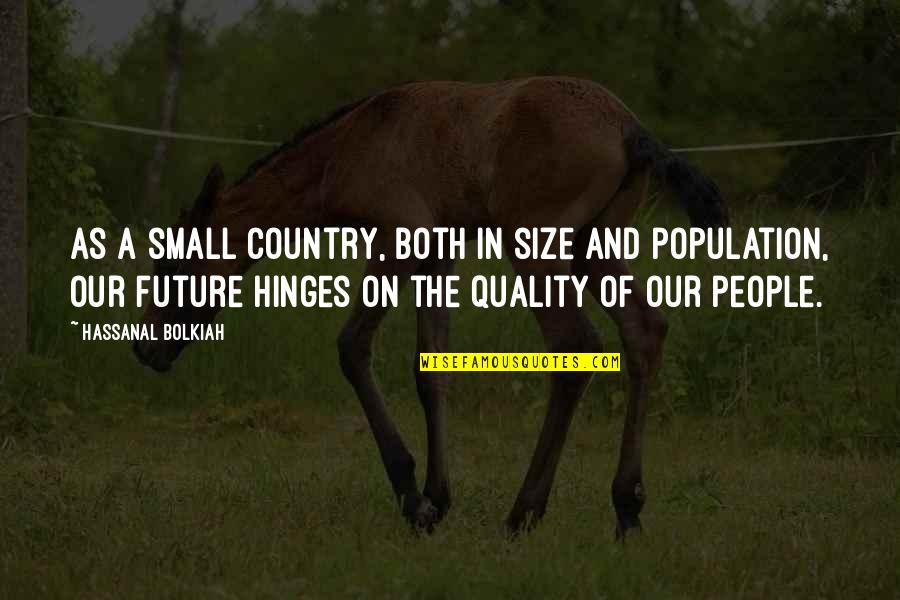 People And The Future Quotes By Hassanal Bolkiah: As a small country, both in size and People And The Future Quotes By Hassanal Bolkiah: As a small country, both in size and