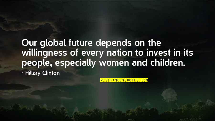 People And The Future Quotes By Hillary Clinton: Our global future depends on the willingness of People And The Future Quotes By Hillary Clinton: Our global future depends on the willingness of