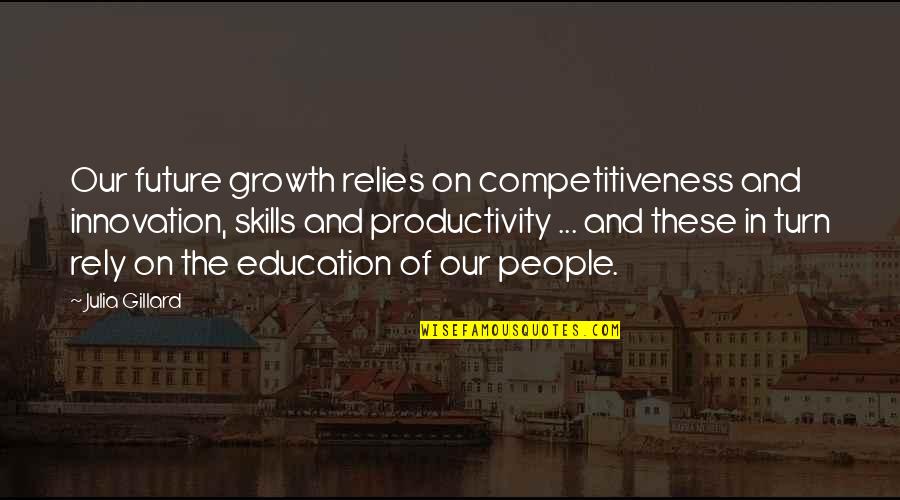 People And The Future Quotes By Julia Gillard: Our future growth relies on competitiveness and innovation, People And The Future Quotes By Julia Gillard: Our future growth relies on competitiveness and innovation,