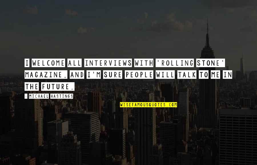 People And The Future Quotes By Michael Hastings: I welcome all interviews with 'Rolling Stone' magazine, People And The Future Quotes By Michael Hastings: I welcome all interviews with 'Rolling Stone' magazine,
