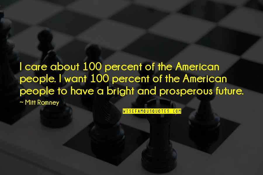 People And The Future Quotes By Mitt Romney: I care about 100 percent of the American People And The Future Quotes By Mitt Romney: I care about 100 percent of the American