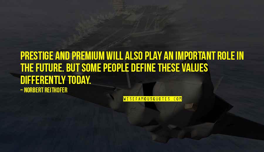 People And The Future Quotes By Norbert Reithofer: Prestige and premium will also play an important People And The Future Quotes By Norbert Reithofer: Prestige and premium will also play an important
