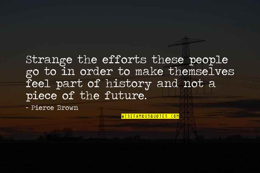 People And The Future Quotes By Pierce Brown: Strange the efforts these people go to in People And The Future Quotes By Pierce Brown: Strange the efforts these people go to in