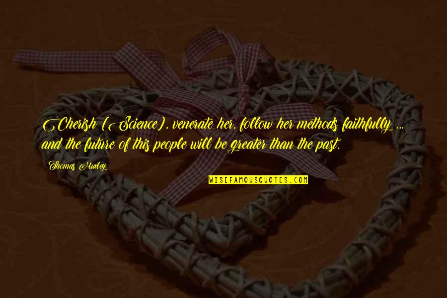 People And The Future Quotes By Thomas Huxley: Cherish [Science], venerate her, follow her methods faithfully