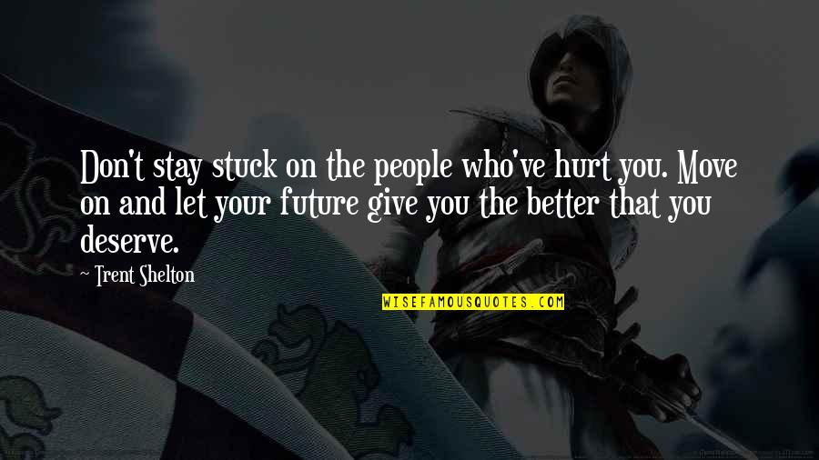 People And The Future Quotes By Trent Shelton: Don't stay stuck on the people who've hurt People And The Future Quotes By Trent Shelton: Don't stay stuck on the people who've hurt