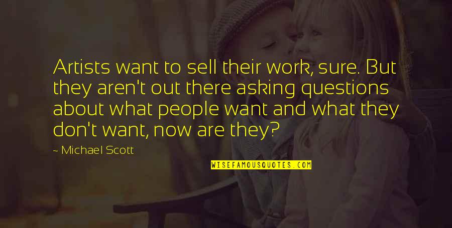 People And Work Quotes By Michael Scott: Artists want to sell their work, sure. But
