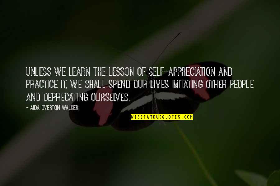 People Appreciation Quotes By Aida Overton Walker: Unless we learn the lesson of self-appreciation and