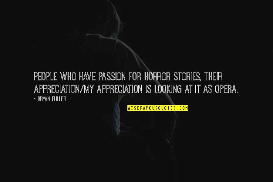 People Appreciation Quotes By Bryan Fuller: People who have passion for horror stories, their