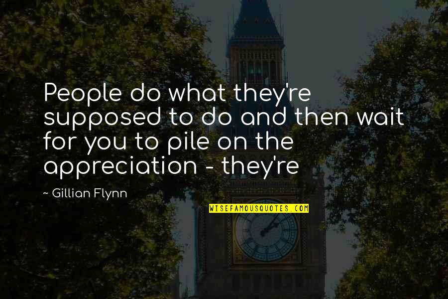 People Appreciation Quotes By Gillian Flynn: People do what they're supposed to do and