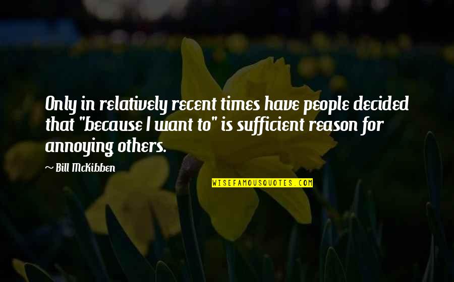 People Are Annoying Quotes By Bill McKibben: Only in relatively recent times have people decided People Are Annoying Quotes By Bill McKibben: Only in relatively recent times have people decided