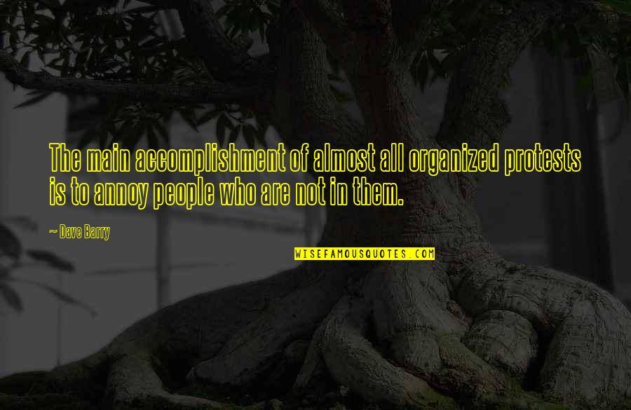 People Are Annoying Quotes By Dave Barry: The main accomplishment of almost all organized protests People Are Annoying Quotes By Dave Barry: The main accomplishment of almost all organized protests