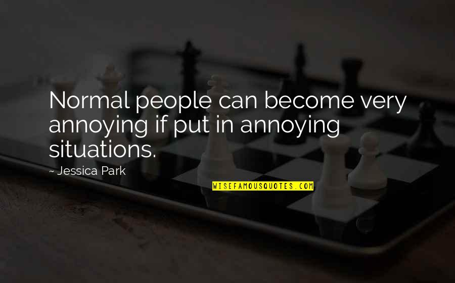 People Are Annoying Quotes By Jessica Park: Normal people can become very annoying if put