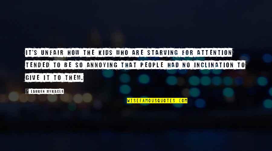 People Are Annoying Quotes By Lauren Myracle: It's unfair how the kids who are starving People Are Annoying Quotes By Lauren Myracle: It's unfair how the kids who are starving