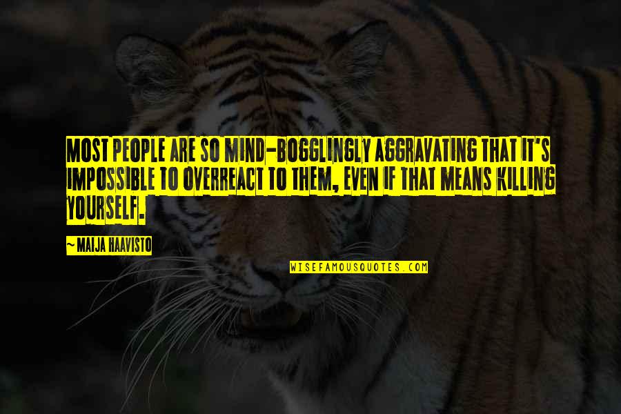 People Are Annoying Quotes By Maija Haavisto: Most people are so mind-bogglingly aggravating that it's People Are Annoying Quotes By Maija Haavisto: Most people are so mind-bogglingly aggravating that it's