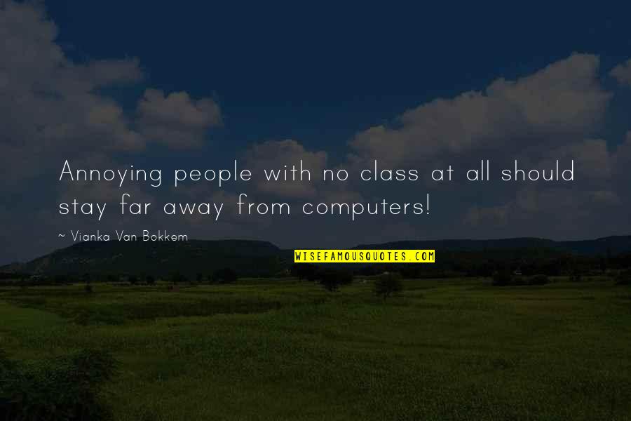 People Are Annoying Quotes By Vianka Van Bokkem: Annoying people with no class at all should People Are Annoying Quotes By Vianka Van Bokkem: Annoying people with no class at all should