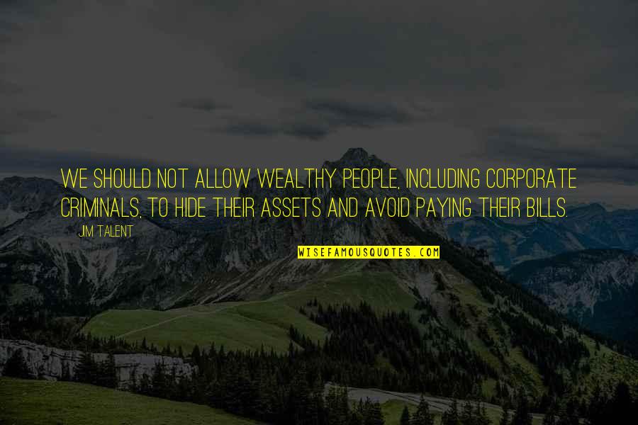 People Are Assets Quotes By Jim Talent: We should not allow wealthy people, including corporate