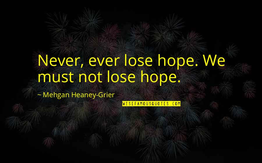 People Are Assets Quotes By Mehgan Heaney-Grier: Never, ever lose hope. We must not lose