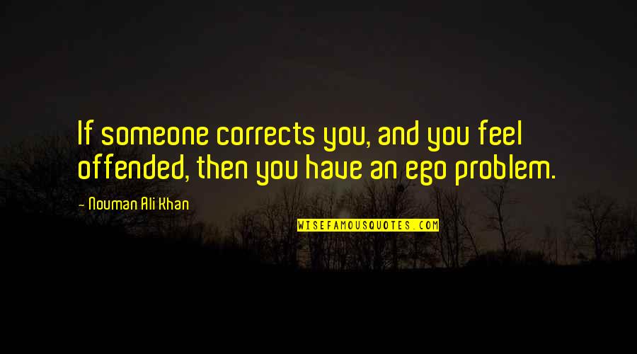 People Are Born Good Quotes By Nouman Ali Khan: If someone corrects you, and you feel offended,