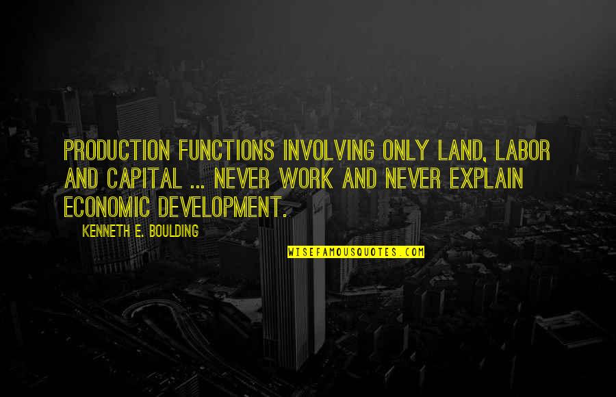 People Are Exhausting Quotes By Kenneth E. Boulding: Production functions involving only land, labor and capital People Are Exhausting Quotes By Kenneth E. Boulding: Production functions involving only land, labor and capital