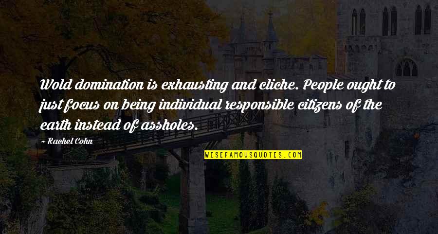 People Are Exhausting Quotes By Rachel Cohn: Wold domination is exhausting and cliche. People ought People Are Exhausting Quotes By Rachel Cohn: Wold domination is exhausting and cliche. People ought