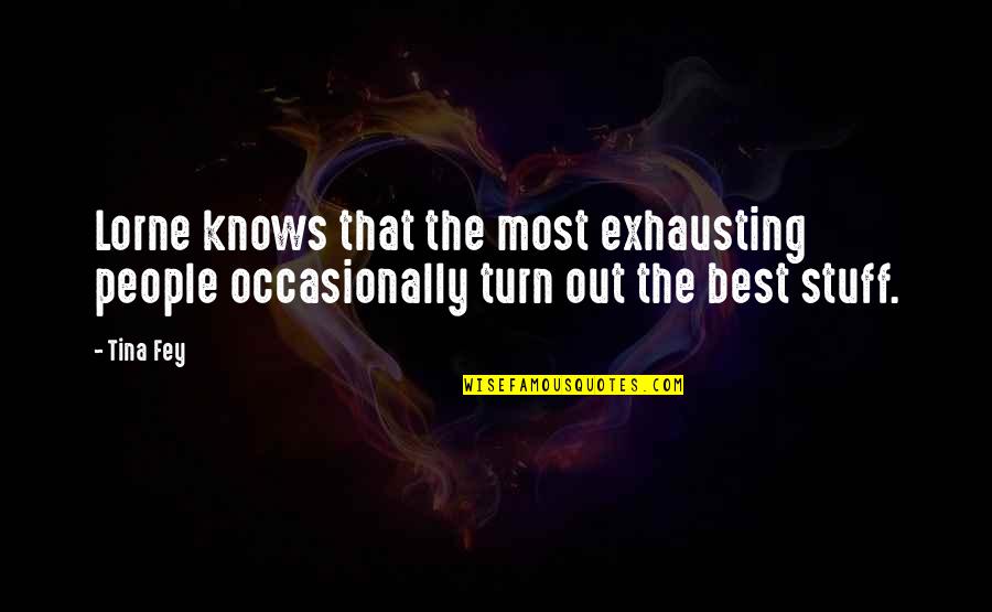 People Are Exhausting Quotes By Tina Fey: Lorne knows that the most exhausting people occasionally